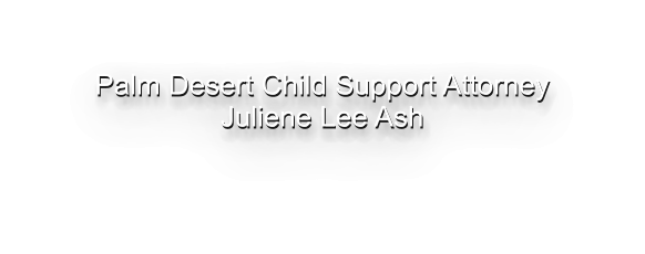Palm Desert Child Support Attorney Juliene Lee Ash