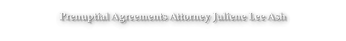 Prenuptial Agreements Attorney Juliene Lee Ash