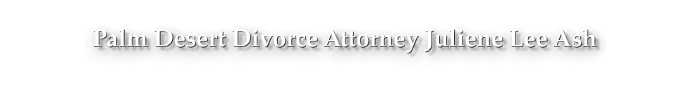 Palm Desert Divorce Attorney Juliene Lee Ash